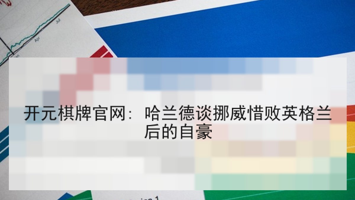 开元棋牌官网: 哈兰德谈挪威惜败英格兰后的自豪
