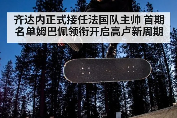 齐达内正式接任法国队主帅 首期名单姆巴佩领衔开启高卢新周期